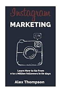 Instagram Marketing: Learn How to Go from 0 to 1 Million Followers in 60 Days (Paperback)
