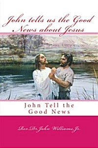 John tells us the Good News about Jesus: John Tell the Good News (Paperback)