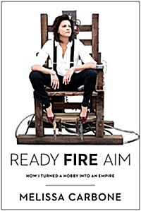 Ready, Fire, Aim: How I Turned a Hobby Into an Empire (Hardcover)