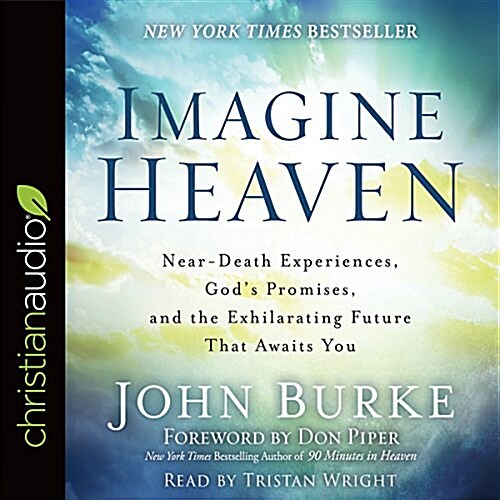 Imagine Heaven: Near-Death Experiences, Gods Promises, and the Exhilarating Future That Awaits You (MP3 CD)