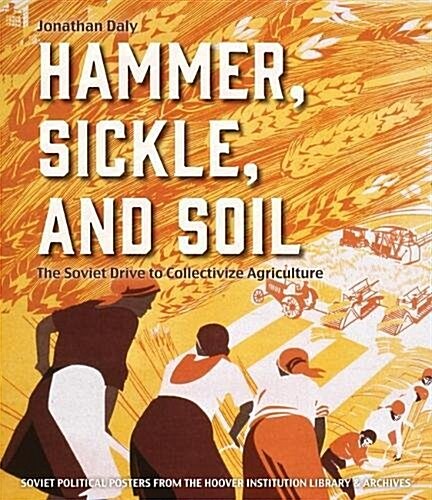 Hammer, Sickle, and Soil: The Soviet Drive to Collectivize Agriculture (Hardcover)