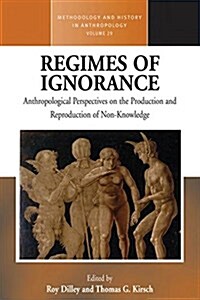 Regimes of Ignorance : Anthropological Perspectives on the Production and Reproduction of Non-Knowledge (Paperback)