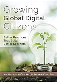 Growing Global Digital Citizens: Better Practices That Build Better Learners (Paperback)