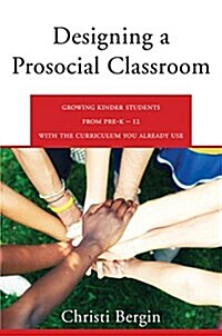 Designing a Prosocial Classroom: Fostering Collaboration in Students from Prek-12 with the Curriculum You Already Use (Paperback)