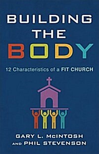 Building the Body: 12 Characteristics of a Fit Church (Paperback)