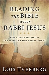 Reading the Bible with Rabbi Jesus: How a Jewish Perspective Can Transform Your Understanding (Hardcover)