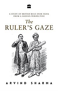 The Rulers Gaze: a Study of British Rule over India from a Saidian Perspective (Hardcover)