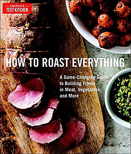 How to Roast Everything: A Game-Changing Guide to Building Flavor in Meat, Vegetables, and More (Hardcover)