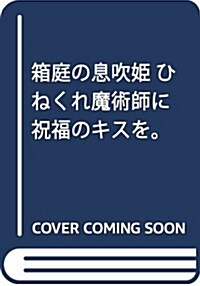 箱庭の息吹姬 ひねくれ魔術師に祝福のキスを。(假) (一迅社文庫アイリス) (文庫)