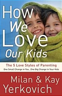 How We Love Our Kids: The 5 Love Styles of Parenting (Paperback)