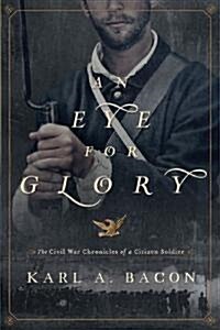[중고] An Eye for Glory: The Civil War Chronicles of a Citizen Soldier (Paperback)