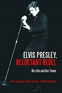 Elvis Presley, Reluctant Rebel: His Life and Our Times (Hardcover)