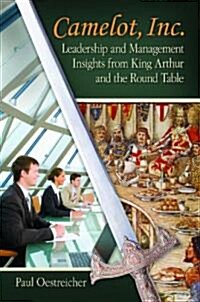Camelot, Inc.: Leadership and Management Insights from King Arthur and the Round Table (Hardcover)