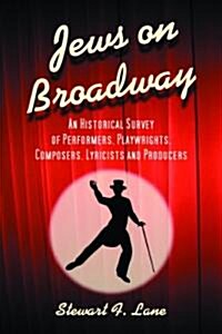 Jews on Broadway: An Historical Survey of Performers, Playwrights, Composers, Lyricists and Producers (Paperback)