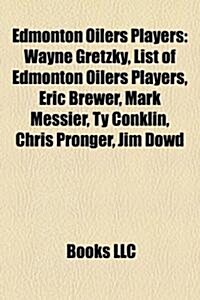 Edmonton Oilers Players: Wayne Gretzky, List of Edmonton Oilers Players, Eric Brewer, Jordan Eberle, Mark Messier, Gilbert Brule, Ty Conklin (Paperback)