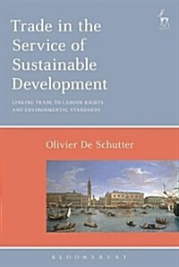 Trade in the Service of Sustainable Development : Linking Trade to Labour Rights and Environmental Standards (Paperback)