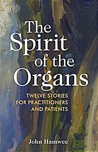 The Spirit of the Organs : Twelve stories for practitioners and patients (Paperback)