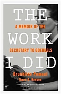 The Work I Did : A Memoir of the Secretary to Goebbels (Paperback, Export/Airside)