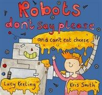 Robots Don't Say Please : And Can't Eat Cheese (Paperback)