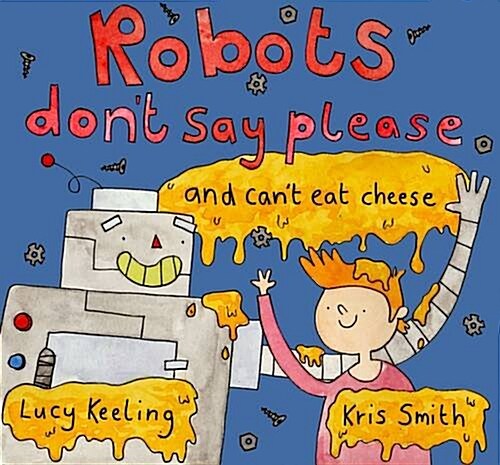 Robots Dont Say Please : ...and Cant Eat Cheese (Paperback)