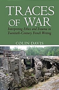 Traces of War : Interpreting Ethics and Trauma in Twentieth-Century French Writing (Hardcover)