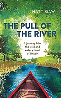 The Pull of the River : A Journey into the Wild and Watery Heart of Britain (Hardcover)