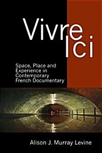 Vivre ICI : Space, Place and Experience in Contemporary French Documentary (Hardcover)