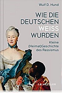 Wie Die Deutschen Wei?Wurden: Kleine (Heimat)Geschichte Des Rassismus (Hardcover, 1. Aufl. 2017)