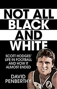 Not All Black and White: Scott Hodges Life in Football and How It Almost Ended (Paperback)