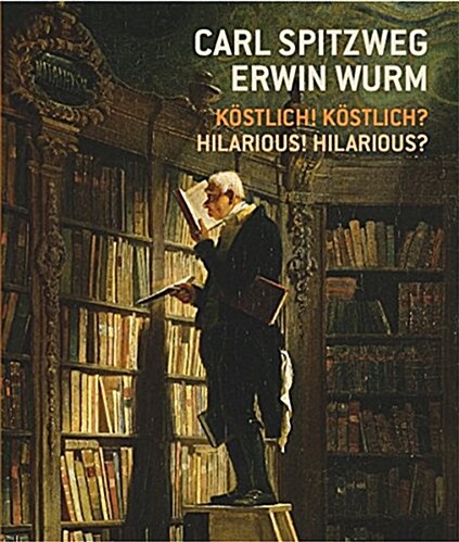 Carl Spitzweg - Erwin Wurm : Kostlich! Kostlich? / Hilarious? Hilarious! (Paperback)