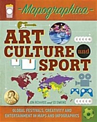 Mapographica: Art, Culture and Sport : Global festivals, creativity and entertainment in maps and infographics (Paperback)