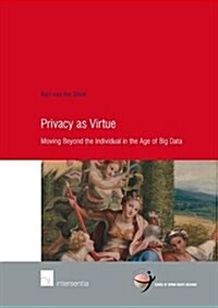 Privacy as Virtue : Moving Beyond the Individual in the Age of Big Data (Paperback)