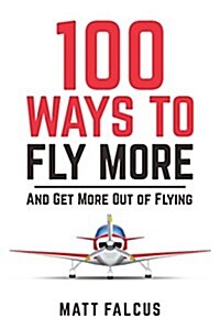 100 Ways to Fly More : And Get More Out of Flying (Paperback)