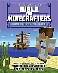 The Unofficial Bible for Minecrafters: Adventures of Paul : Stories from the Bible told block by block (Paperback)