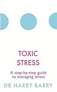 Toxic Stress : A step-by-step guide to managing stress (Paperback)