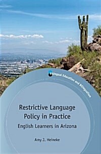Restrictive Language Policy in Practice : English Learners in Arizona (Paperback)