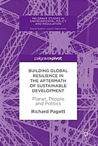 Building Global Resilience in the Aftermath of Sustainable Development: Planet, People and Politics (Hardcover, 2018)