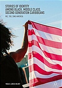 Stories of Identity Among Black, Middle Class, Second Generation Caribbeans: We, Too, Sing America (Hardcover, 2018)