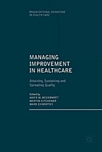 Managing Improvement in Healthcare: Attaining, Sustaining and Spreading Quality (Hardcover, 2018)