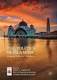 The Politics of Islamism: Diverging Visions and Trajectories (Hardcover, 2018)