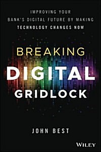 Breaking Digital Gridlock, + Website: Improving Your Banks Digital Future by Making Technology Changes Now (Hardcover)