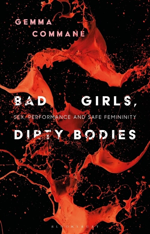 Bad Girls, Dirty Bodies : Sex, Performance and Safe Femininity (Hardcover)