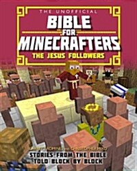 The Unofficial Bible for Minecrafters: The Jesus Followers : Stories from the Bible told block by block (Paperback)