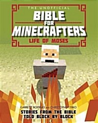 The Unofficial Bible for Minecrafters: Life of Moses : Stories from the Bible told block by block (Paperback)