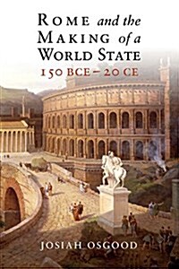 Rome and the Making of a World State, 150 BCE–20 CE (Hardcover)