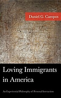 Loving Immigrants in America: An Experiential Philosophy of Personal Interaction (Hardcover)