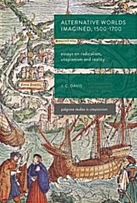 Alternative Worlds Imagined, 1500-1700: Essays on Radicalism, Utopianism and Reality (Hardcover, 2017)