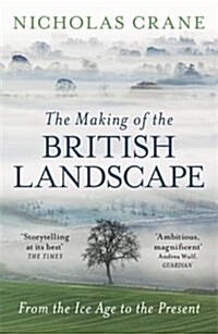 The Making of the British Landscape : From the Ice Age to the Present (Paperback)