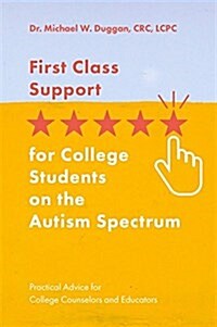 First Class Support for College Students on the Autism Spectrum : Practical Advice for College Counselors and Educators (Paperback)