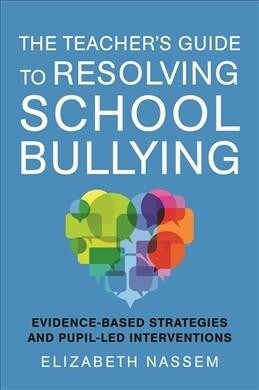 The Teachers Guide to Resolving School Bullying : Evidence-Based Strategies and Pupil-LED Interventions (Paperback)